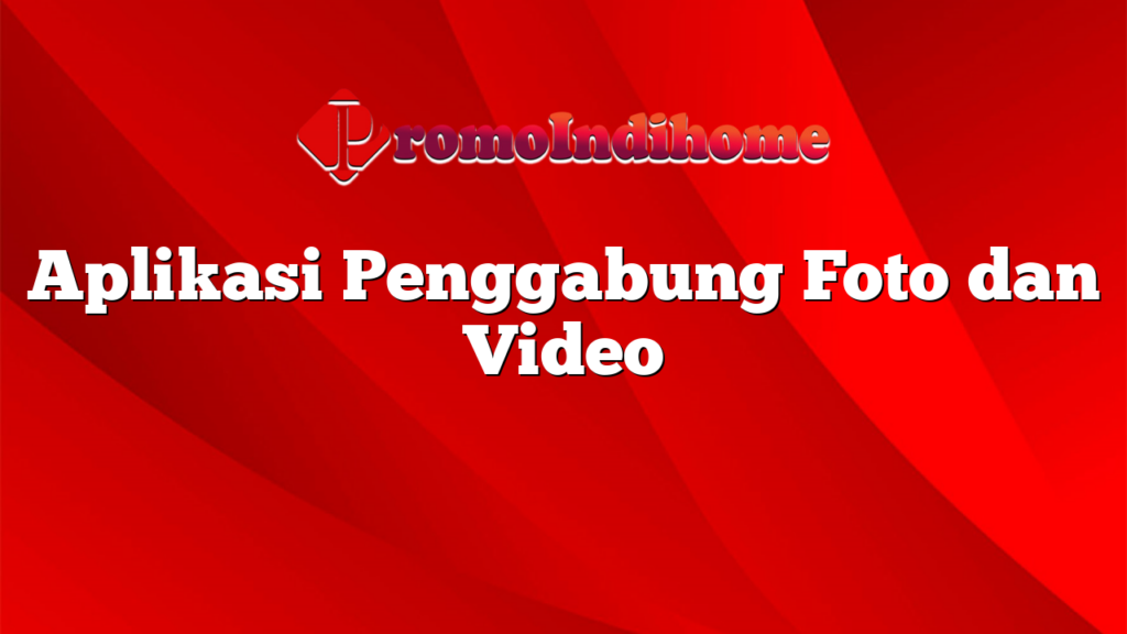 Aplikasi Penggabung Foto dan Video