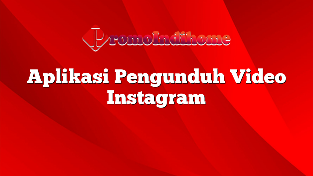 Aplikasi Pengunduh Video Instagram