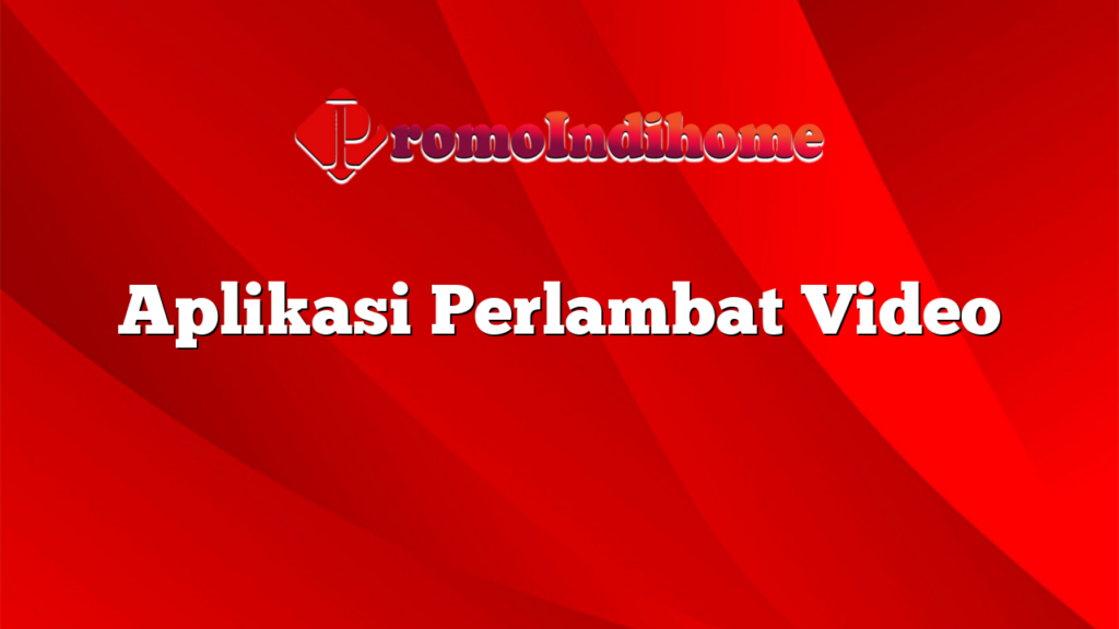 Aplikasi Perlambat Video