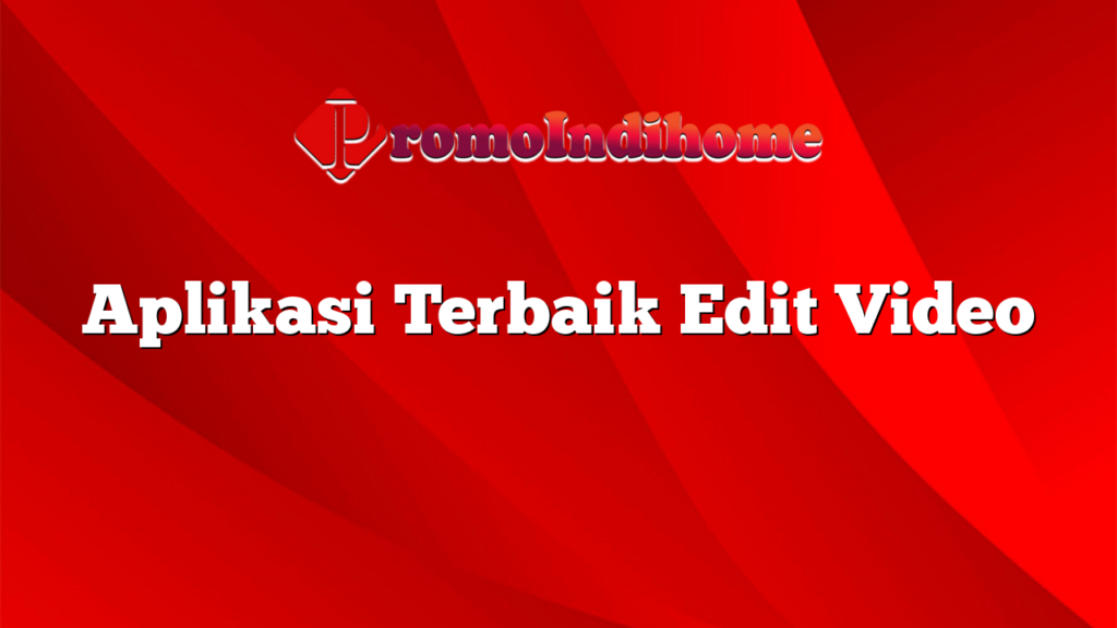 Aplikasi Terbaik Edit Video