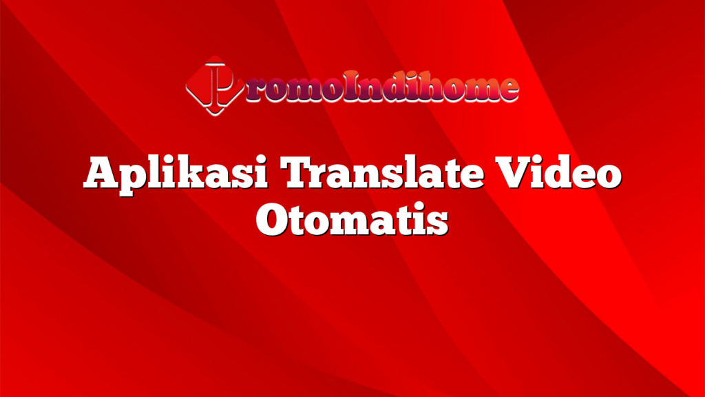 Aplikasi Translate Video Otomatis