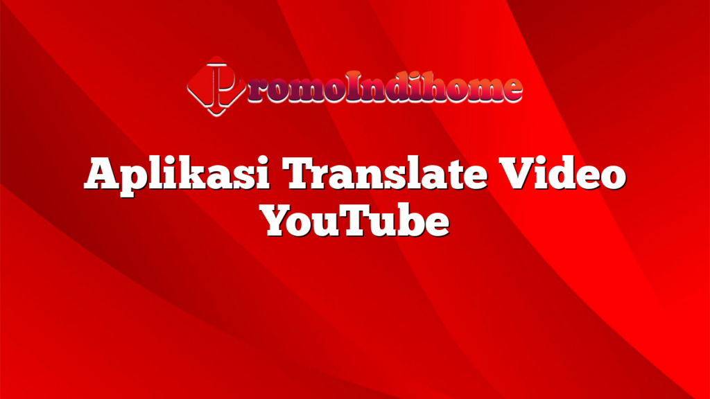 Aplikasi Translate Video YouTube