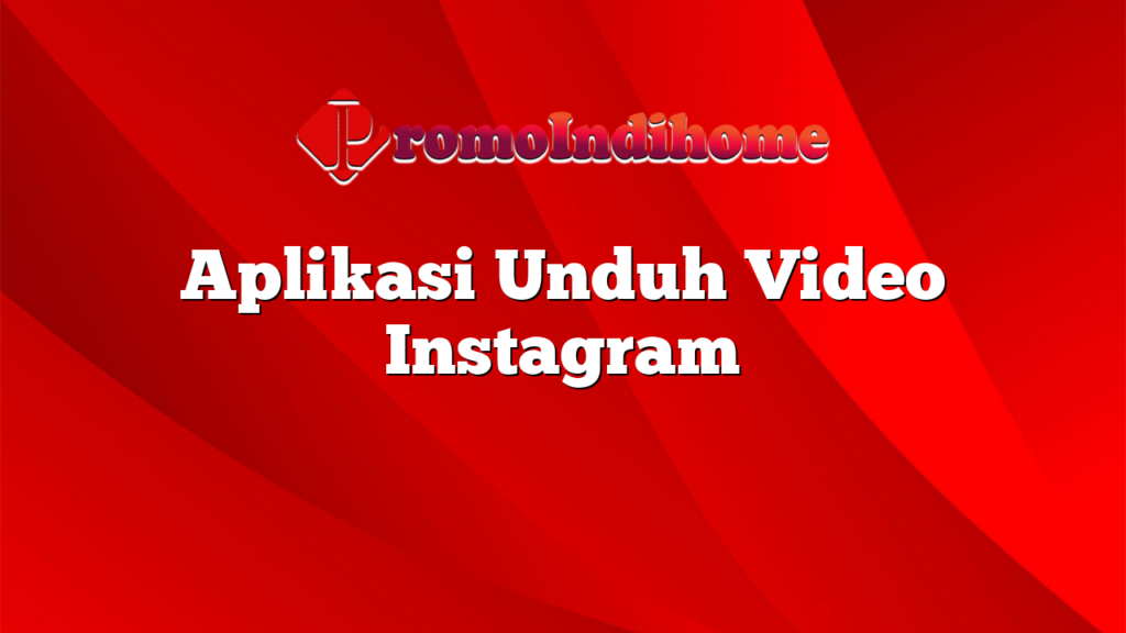 Aplikasi Unduh Video Instagram