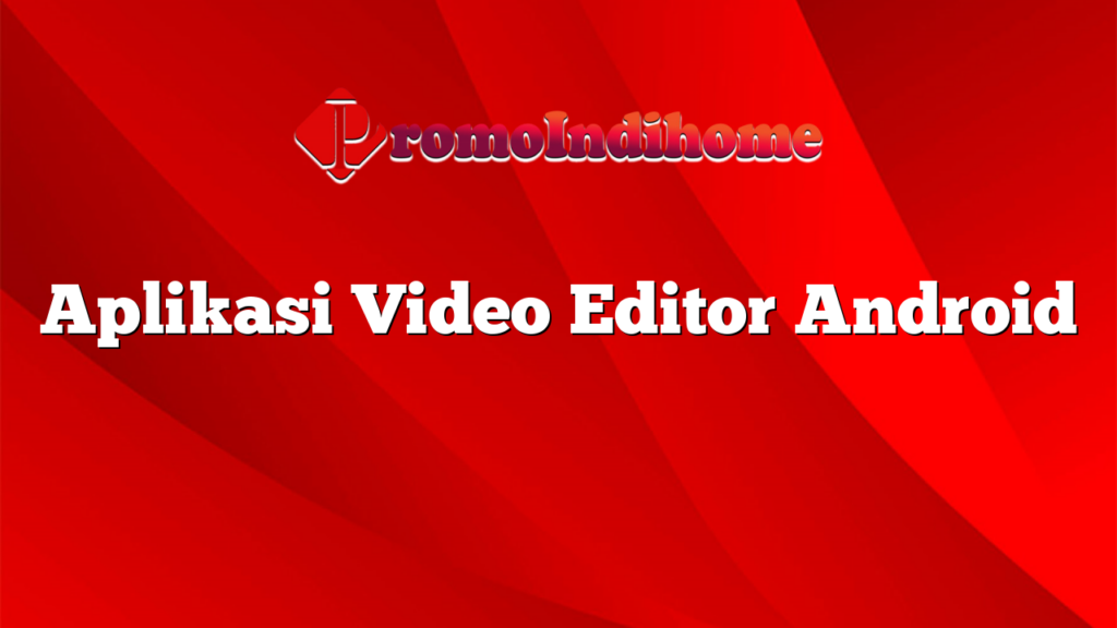 Aplikasi Video Editor Android