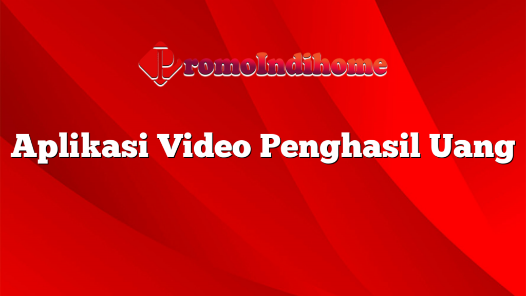 Aplikasi Video Penghasil Uang