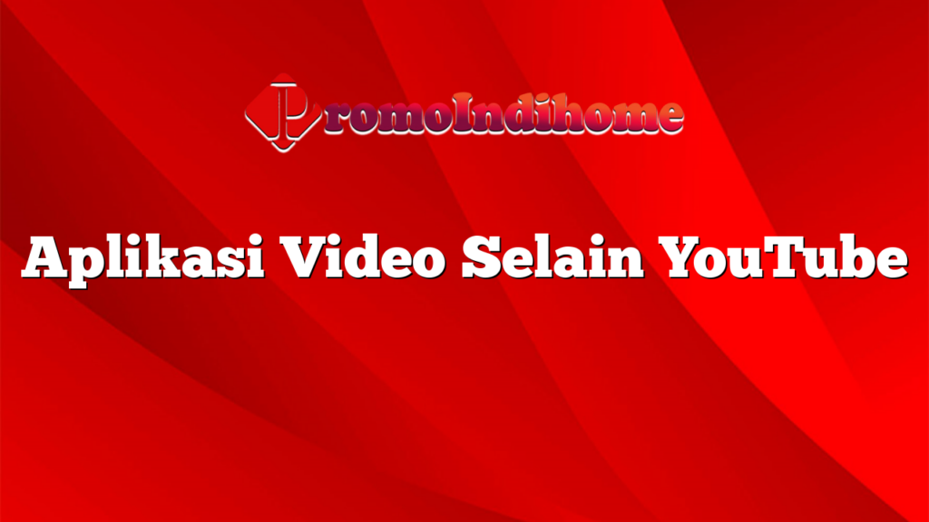 Aplikasi Video Selain YouTube