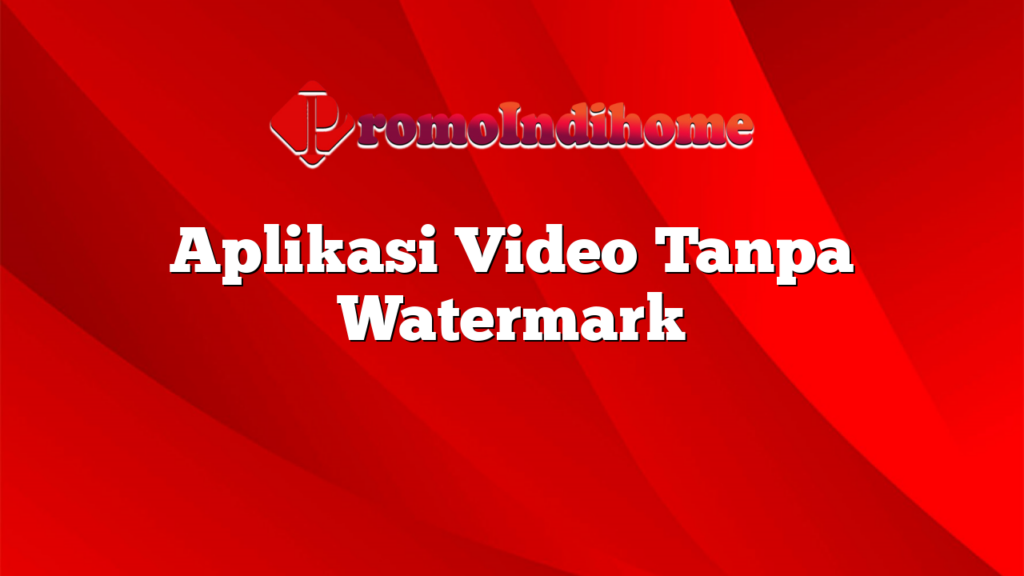 Aplikasi Video Tanpa Watermark