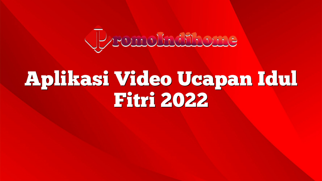 Aplikasi Video Ucapan Idul Fitri 2022