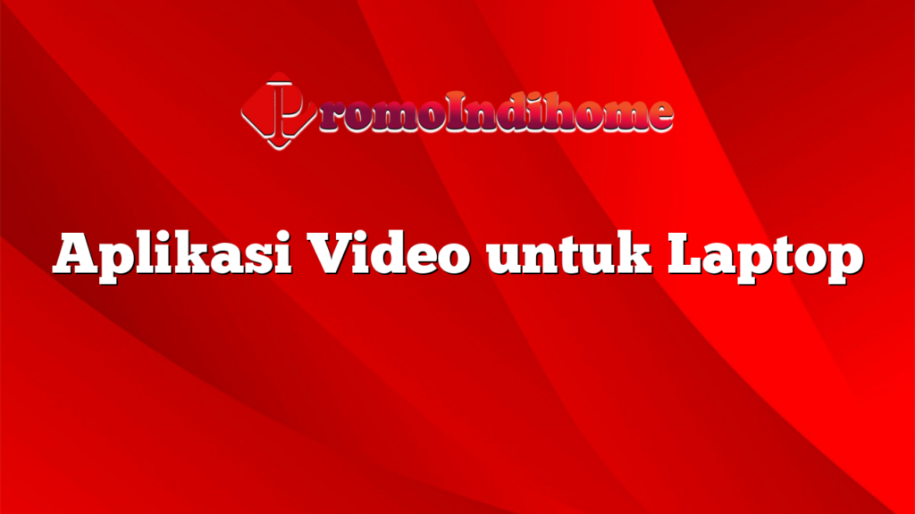 Aplikasi Video untuk Laptop