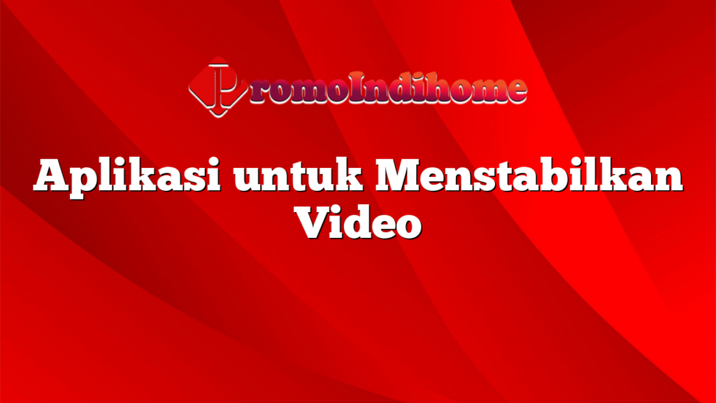 Aplikasi untuk Menstabilkan Video