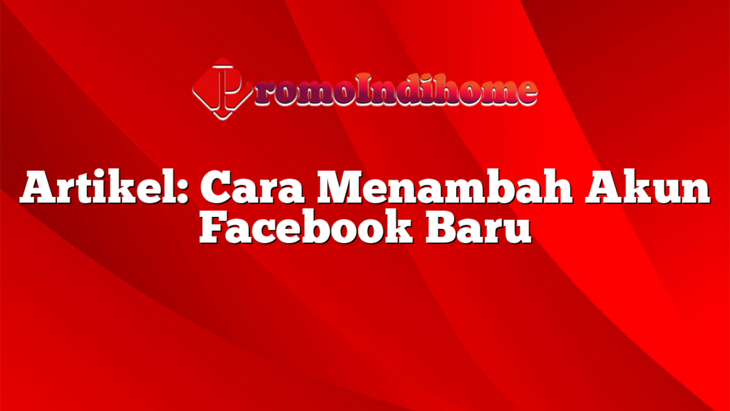 Artikel: Cara Menambah Akun Facebook Baru