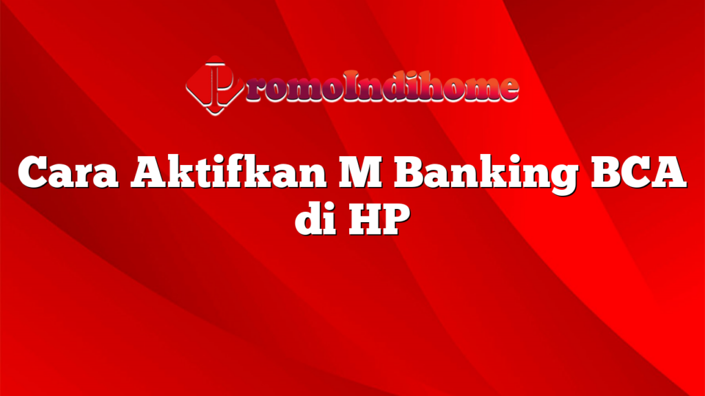 Cara Aktifkan M Banking BCA di HP