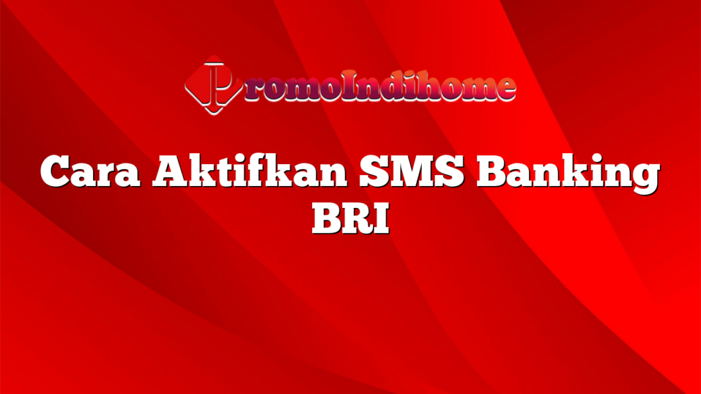 Cara Aktifkan SMS Banking BRI