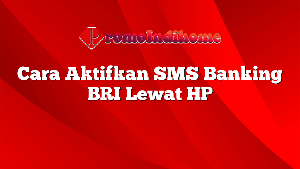 Cara Aktifkan SMS Banking BRI Lewat HP