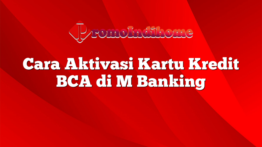 Cara Aktivasi Kartu Kredit BCA di M Banking