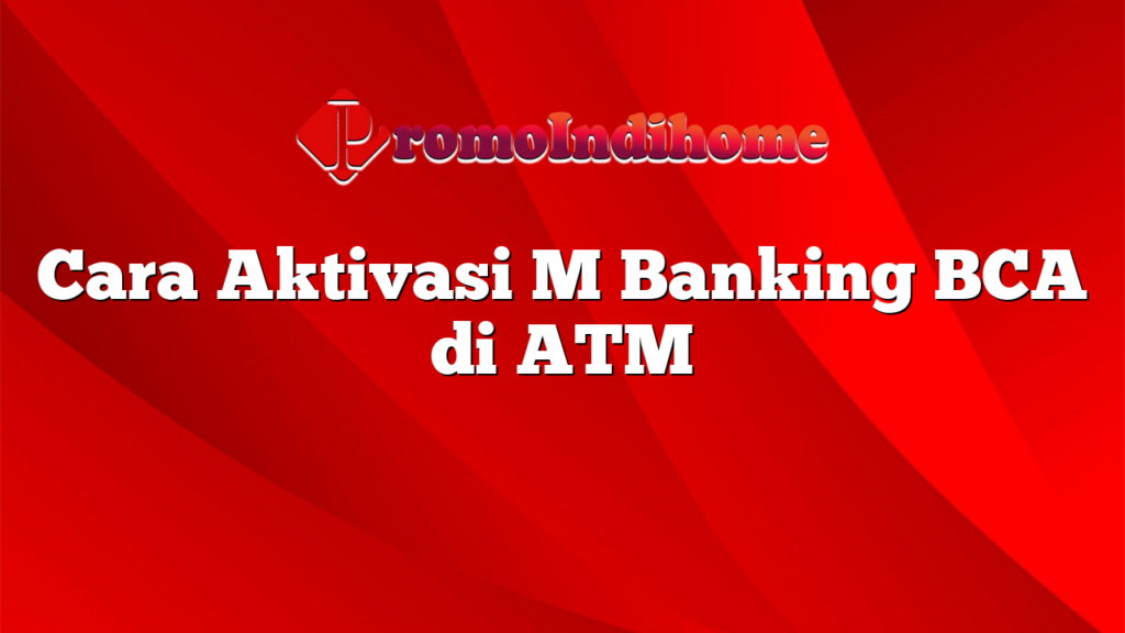 Cara Aktivasi M Banking BCA di ATM