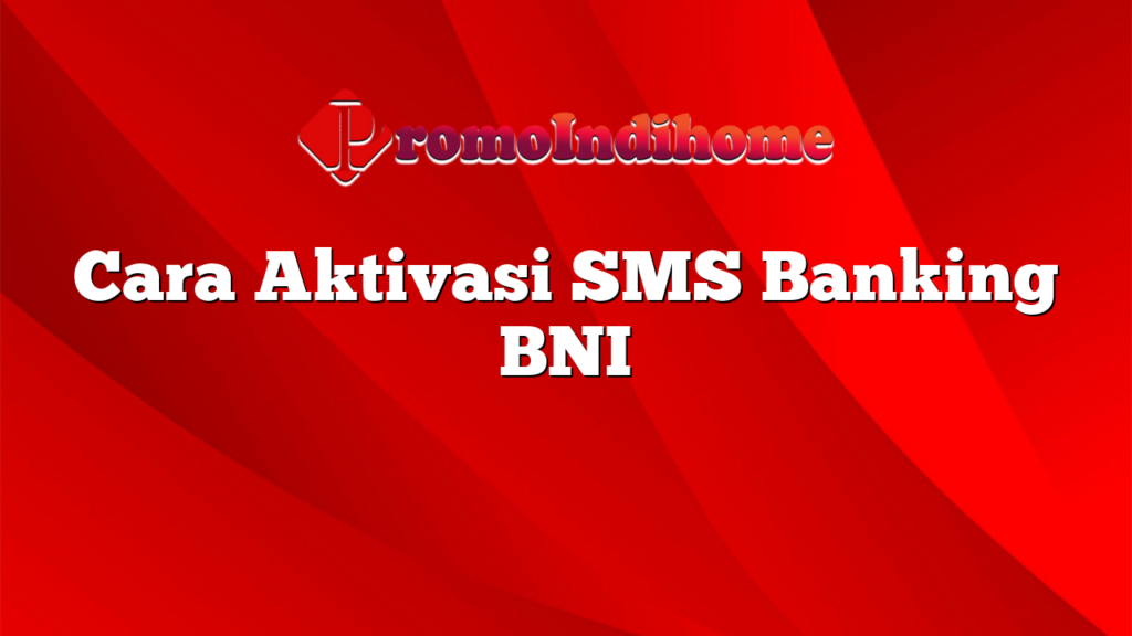 Cara Aktivasi SMS Banking BNI