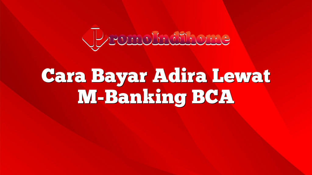 Cara Bayar Adira Lewat M-Banking BCA