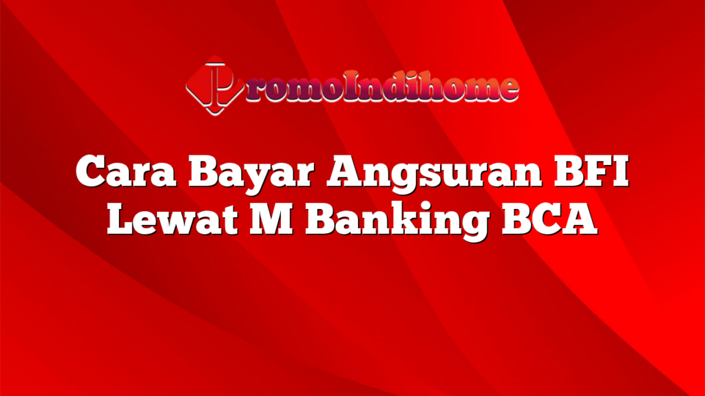 Cara Bayar Angsuran BFI Lewat M Banking BCA