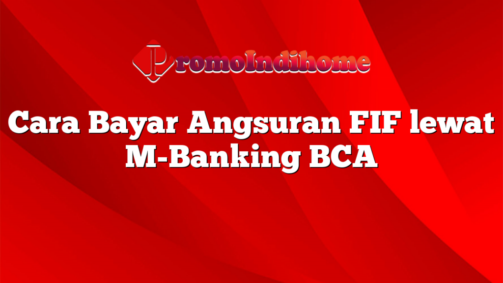 Cara Bayar Angsuran FIF lewat M-Banking BCA