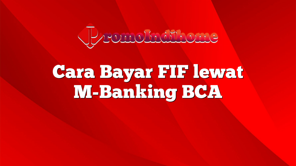 Cara Bayar FIF lewat M-Banking BCA