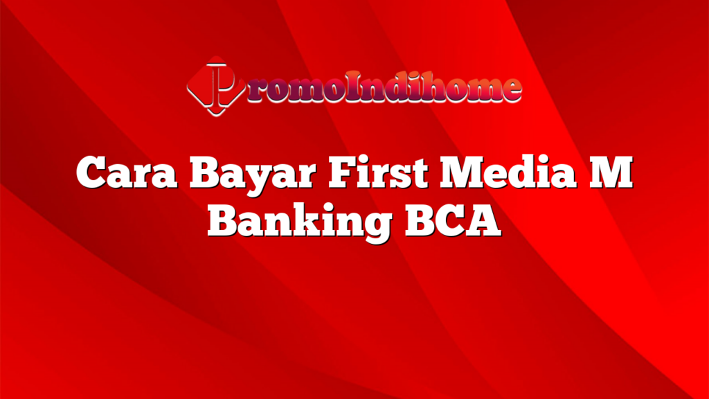 Cara Bayar First Media M Banking BCA