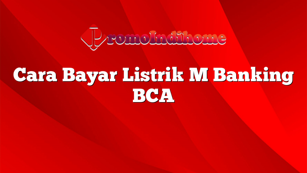 Cara Bayar Listrik M Banking BCA