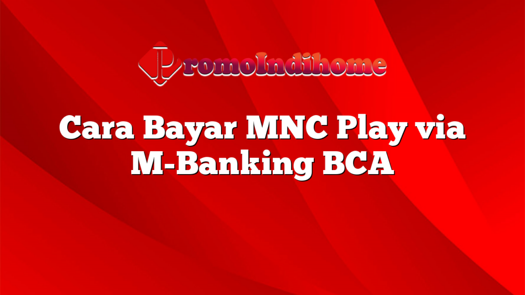 Cara Bayar MNC Play via M-Banking BCA