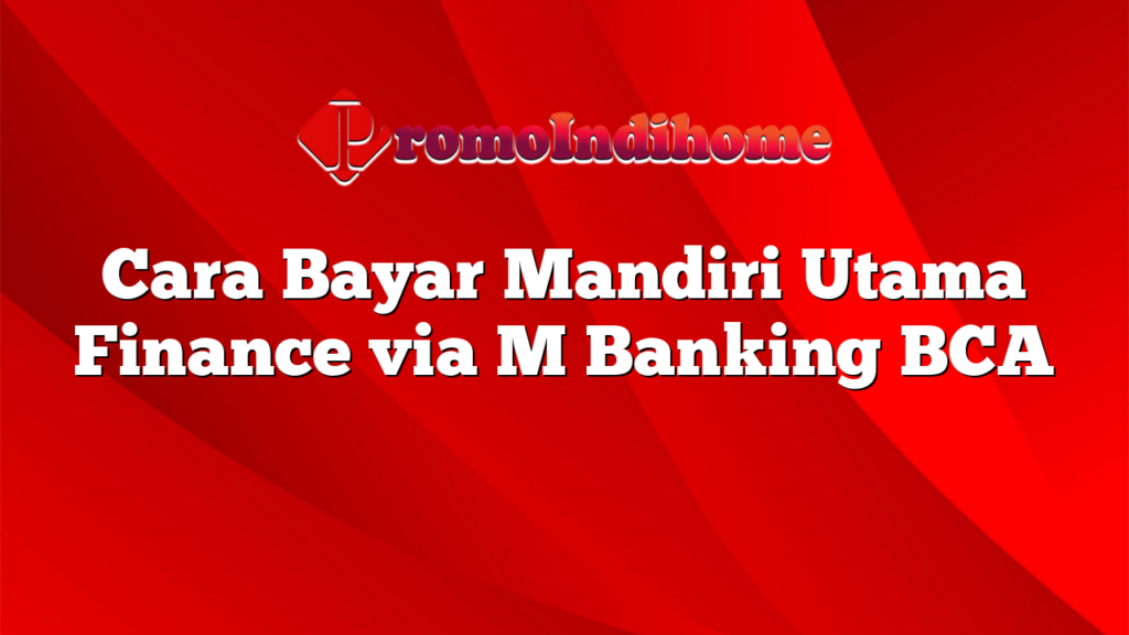 Cara Bayar Mandiri Utama Finance via M Banking BCA