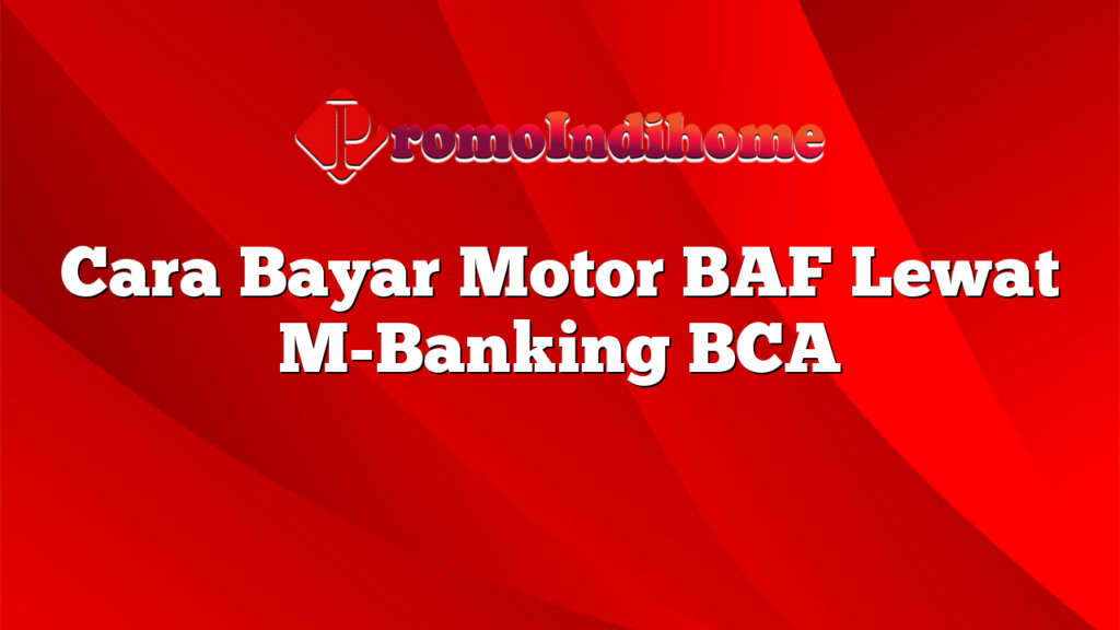 Cara Bayar Motor BAF Lewat M-Banking BCA