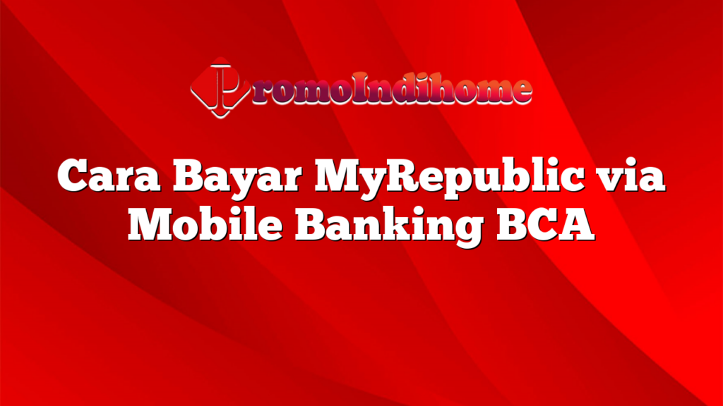 Cara Bayar MyRepublic via Mobile Banking BCA