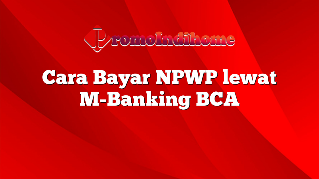 Cara Bayar NPWP lewat M-Banking BCA