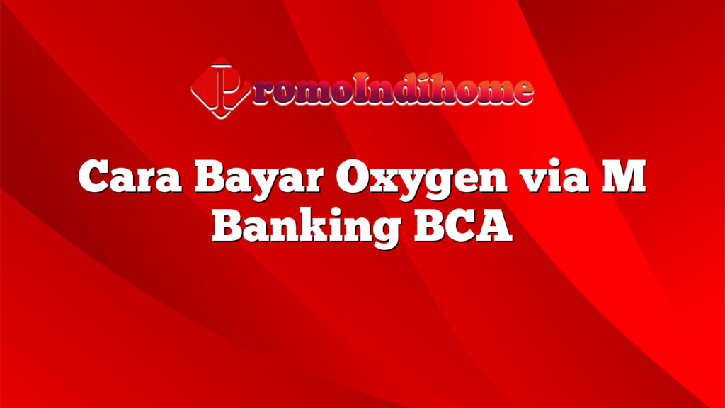 Cara Bayar Oxygen via M Banking BCA