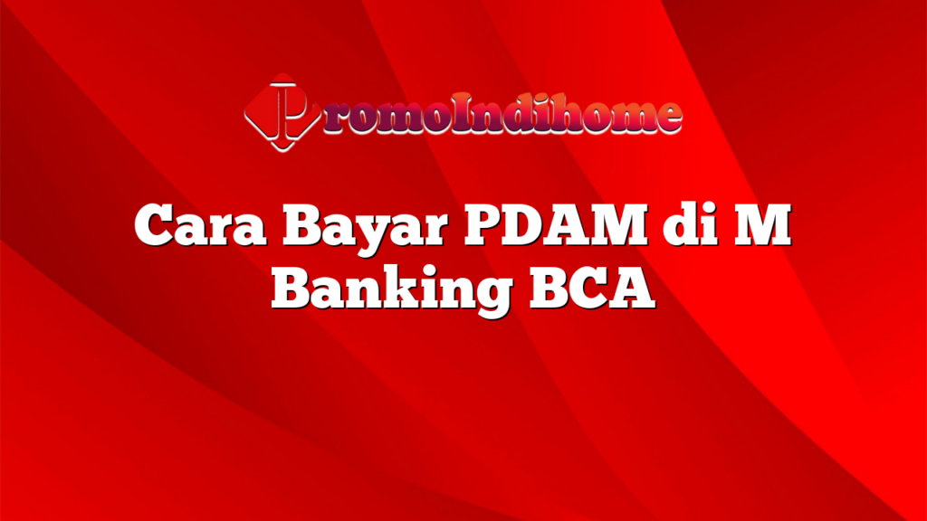 Cara Bayar PDAM di M Banking BCA