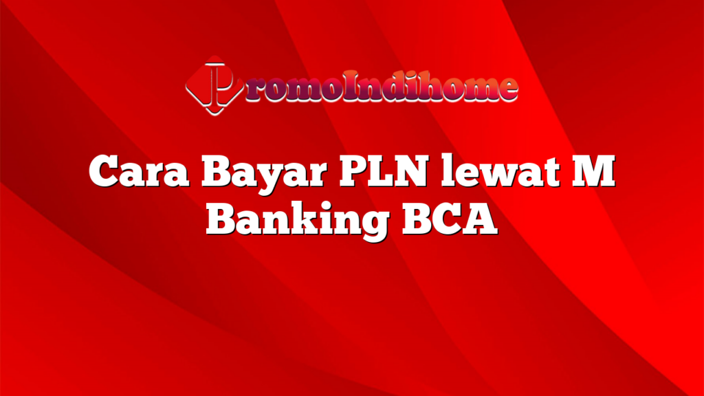 Cara Bayar PLN lewat M Banking BCA