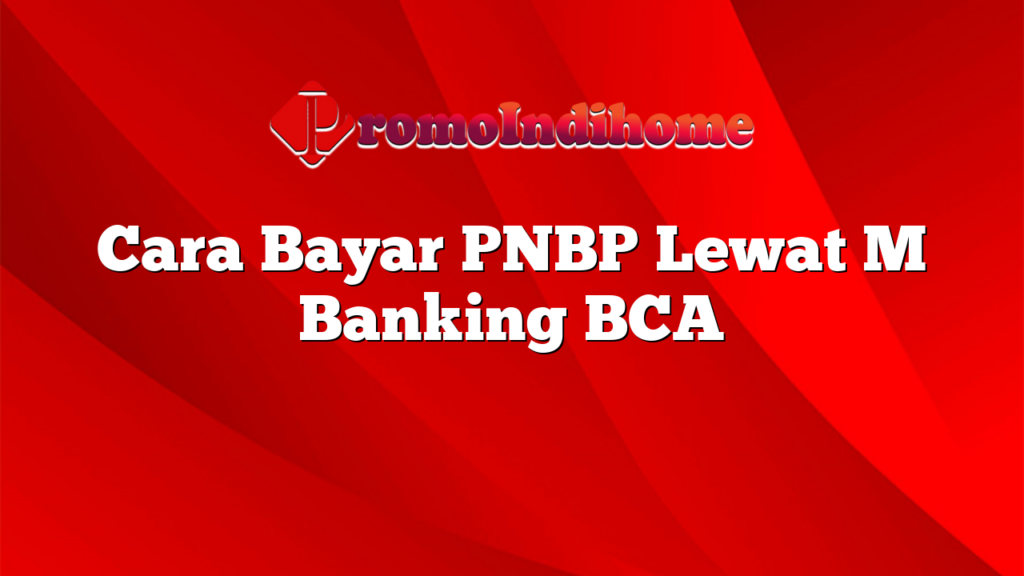 Cara Bayar PNBP Lewat M Banking BCA
