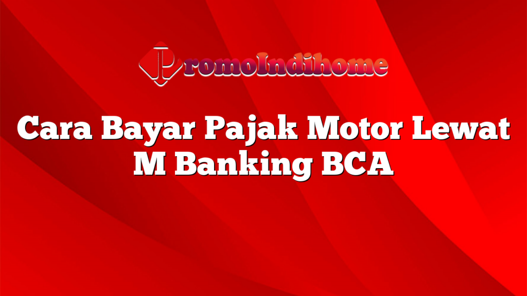 Cara Bayar Pajak Motor Lewat M Banking BCA