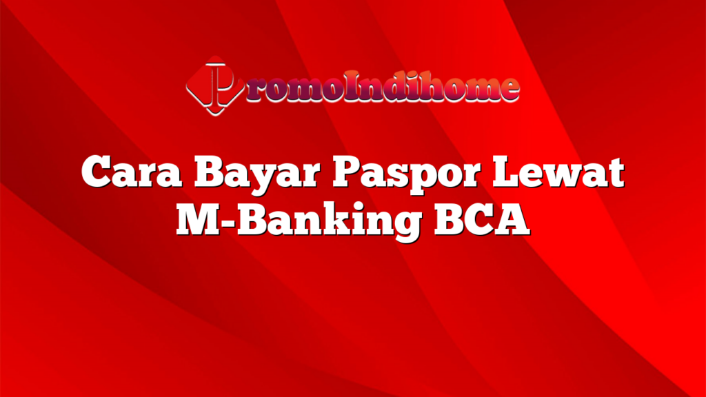 Cara Bayar Paspor Lewat M-Banking BCA