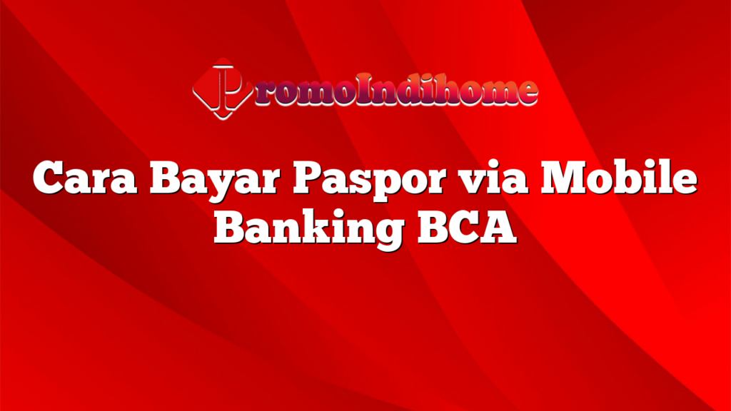 Cara Bayar Paspor via Mobile Banking BCA