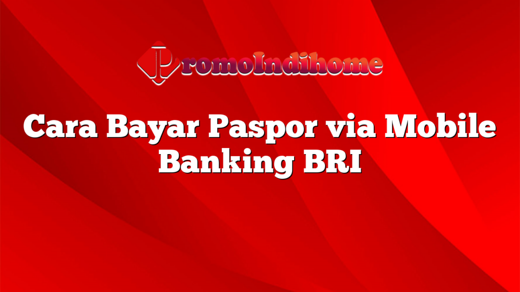 Cara Bayar Paspor via Mobile Banking BRI