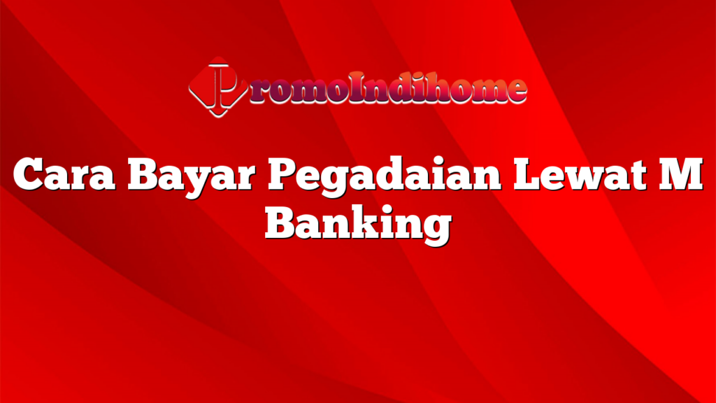 Cara Bayar Pegadaian Lewat M Banking