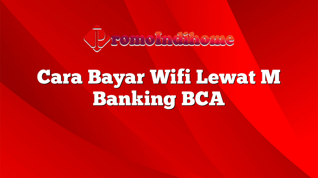 Cara Bayar Wifi Lewat M Banking BCA