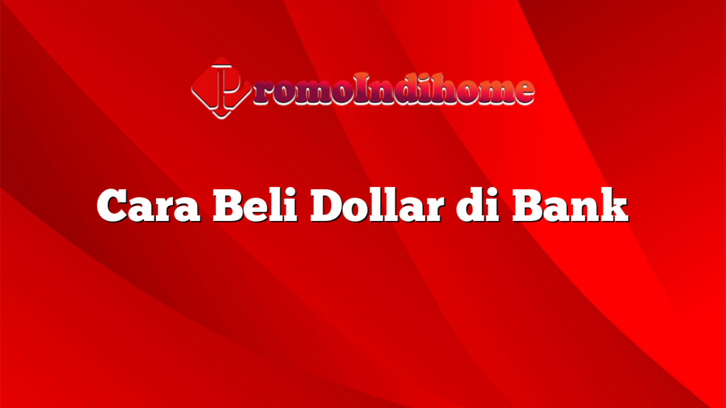 Cara Beli Dollar di Bank