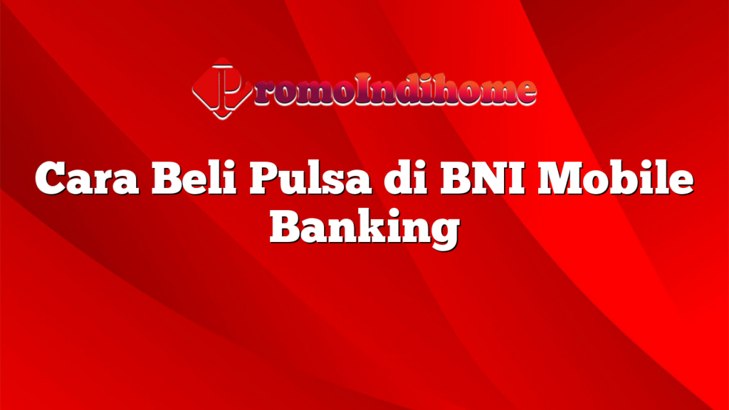 Cara Beli Pulsa di BNI Mobile Banking