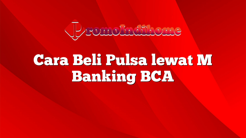 Cara Beli Pulsa lewat M Banking BCA