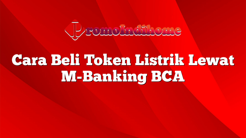 Cara Beli Token Listrik Lewat M-Banking BCA