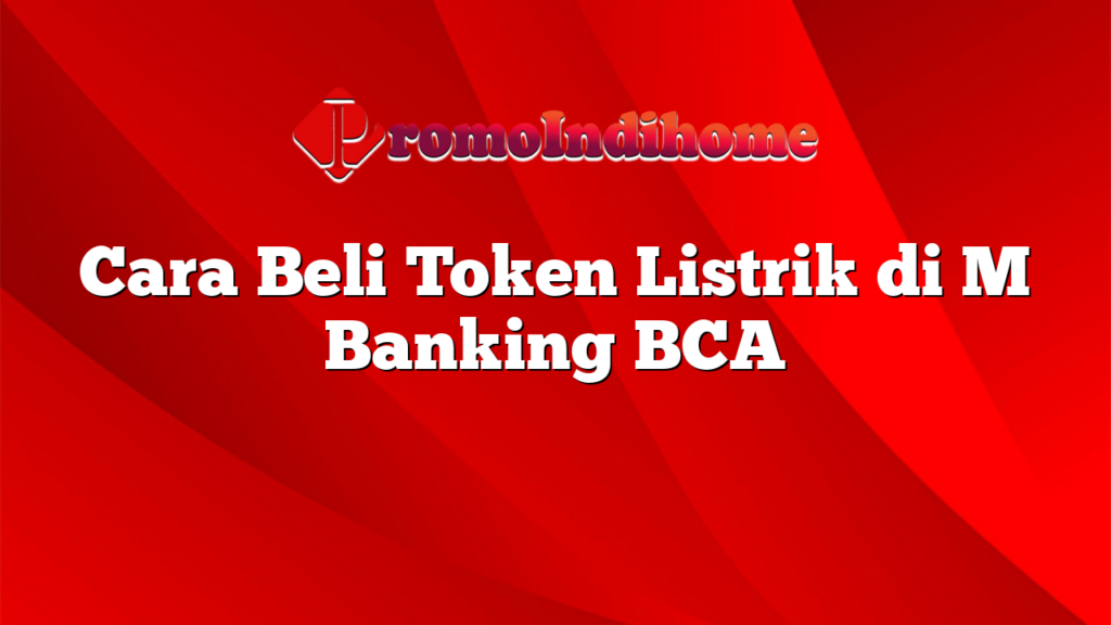 Cara Beli Token Listrik di M Banking BCA