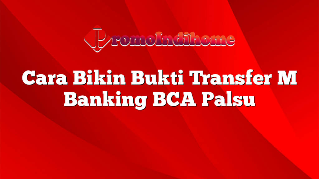 Cara Bikin Bukti Transfer M Banking BCA Palsu