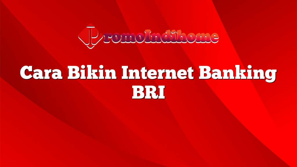 Cara Bikin Internet Banking BRI