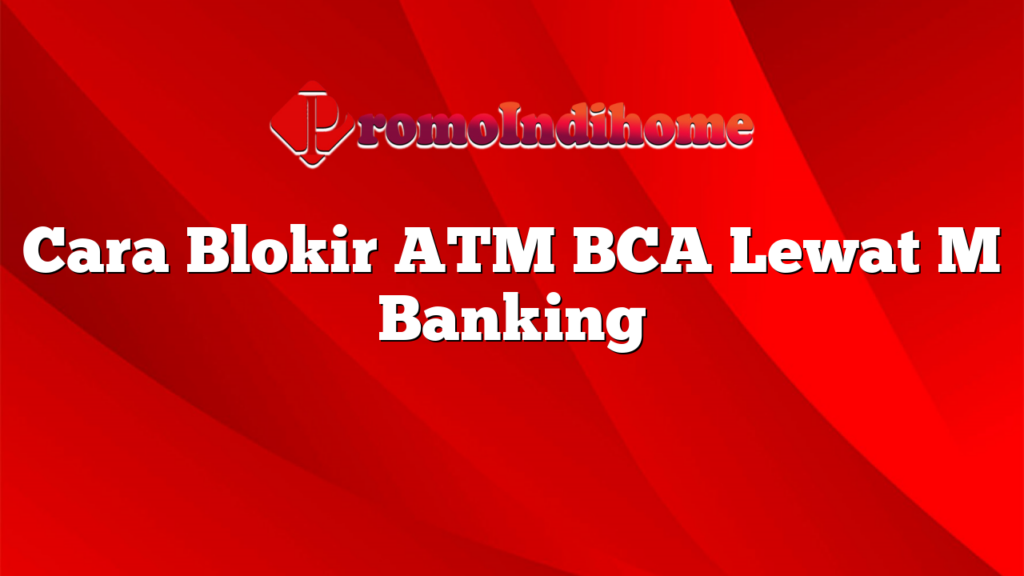 Cara Blokir ATM BCA Lewat M Banking